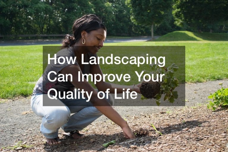 How Landscaping Can Improve Your Quality of Life