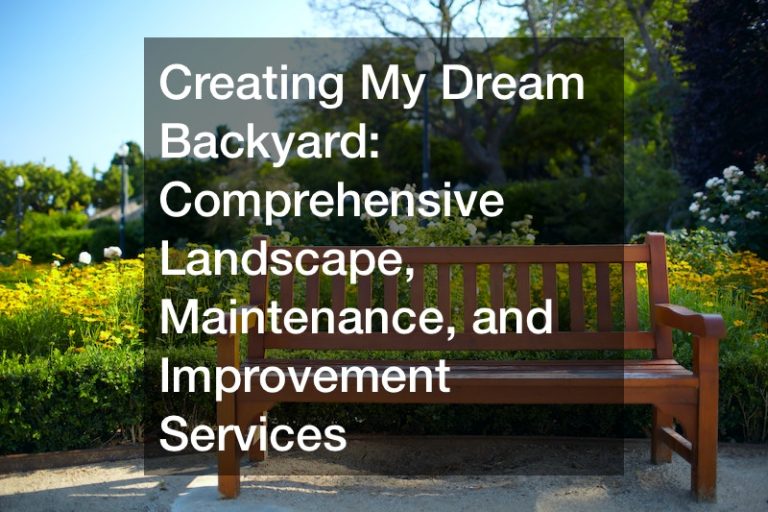 Creating My Dream Backyard  Comprehensive Landscape, Maintenance, and Improvement Services