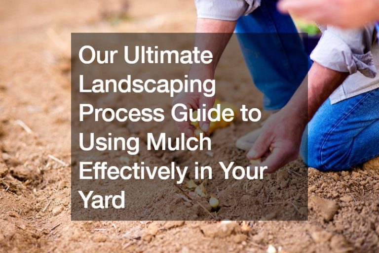 Our Ultimate Landscaping Process Guide to Using Mulch Effectively in Your Yard