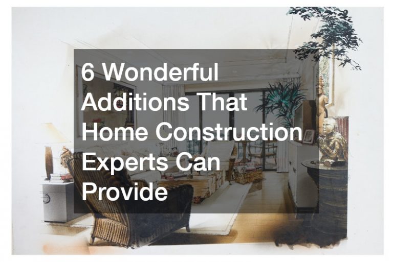 6 Wonderful Additions That Home Construction Experts Can Provide