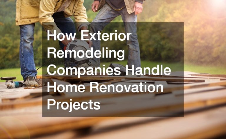 How Exterior Remodeling Companies Handle Home Renovation Projects