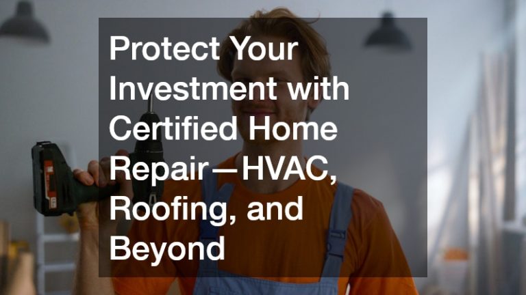 Protect Your Investment with Certified Home Repair—HVAC, Roofing, and Beyond