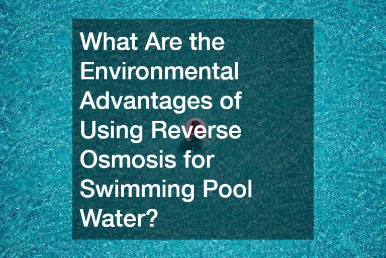 What Are the Environmental Advantages of Using Reverse Osmosis for Swimming Pool Water?