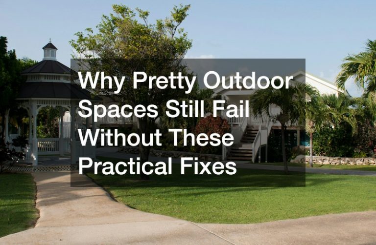 Why Pretty Outdoor Spaces Still Fail Without These Practical Fixes