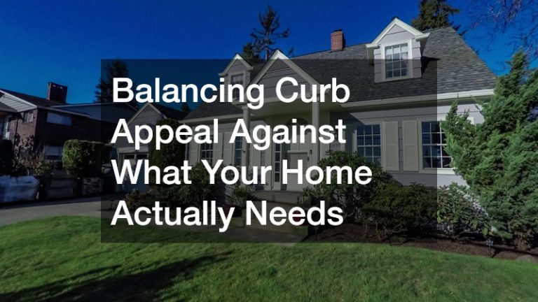 Balancing Curb Appeal Against What Your Home Actually Needs